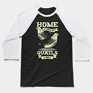 Home Is Where My Quails Are Animal Lover Gift Baseball T-Shirt